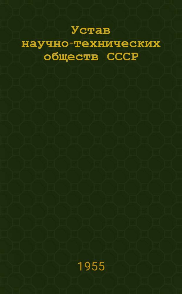 Устав научно-технических обществ СССР : Утв. постановлением Президиума ВЦСПС, протокол № 6, п. 3, от 11 марта 1955 г