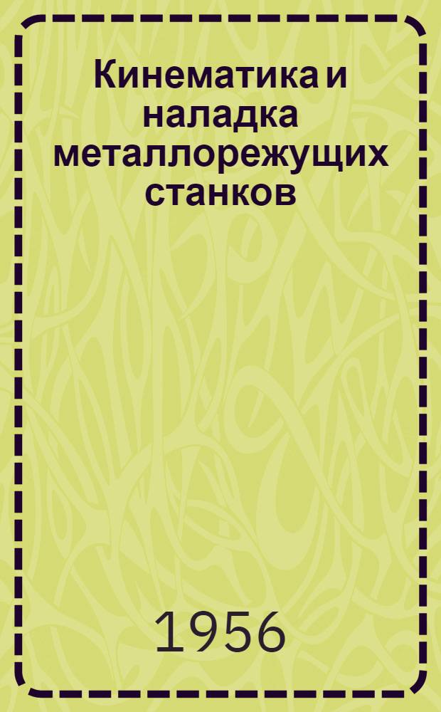Кинематика и наладка металлорежущих станков : Руководство к лабораторным работам... ... с № 1 по № 7