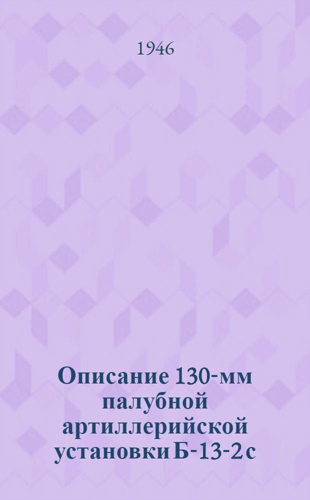 Описание 130-мм палубной артиллерийской установки Б-13-2 с