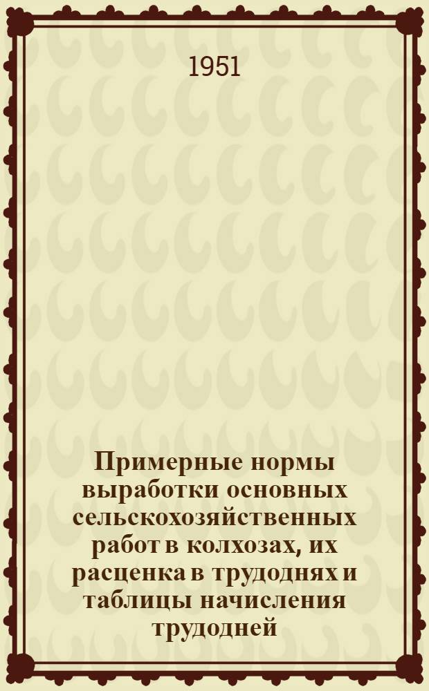 Примерные нормы выработки основных сельскохозяйственных работ в колхозах, их расценка в трудоднях и таблицы начисления трудодней