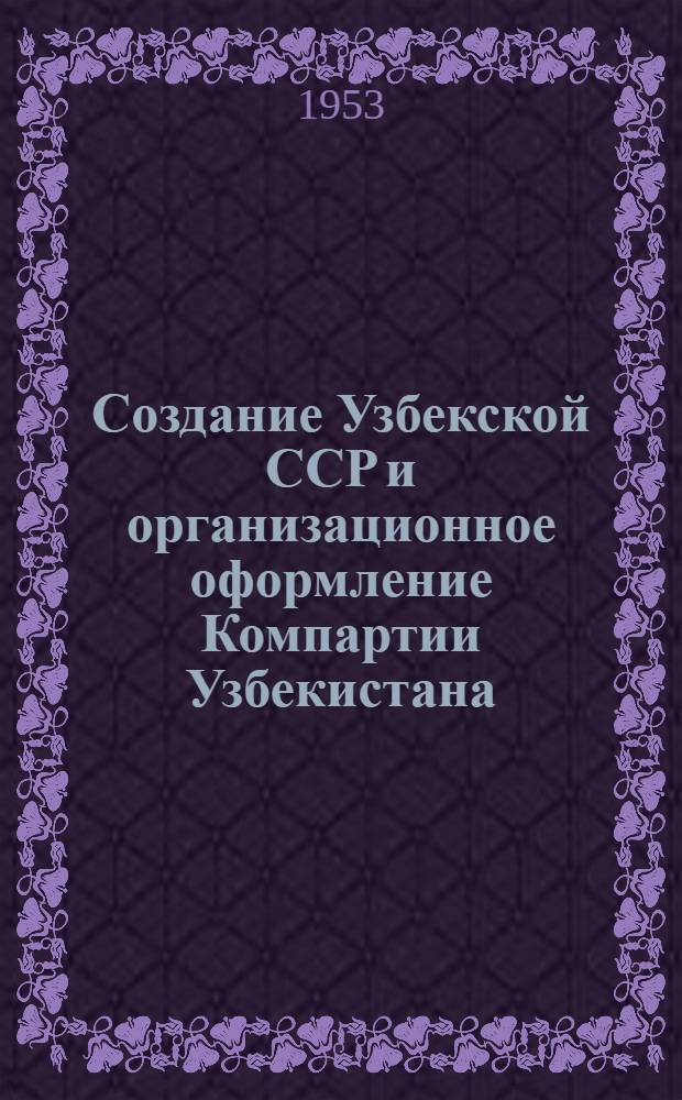 Создание Узбекской ССР и организационное оформление Компартии Узбекистана : Автореферат дис. на соискание учен. степени кандидата ист. наук