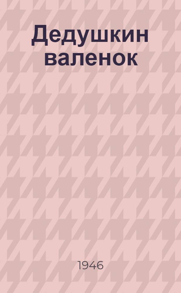 Дедушкин валенок : Рассказы : Для сред. возраста