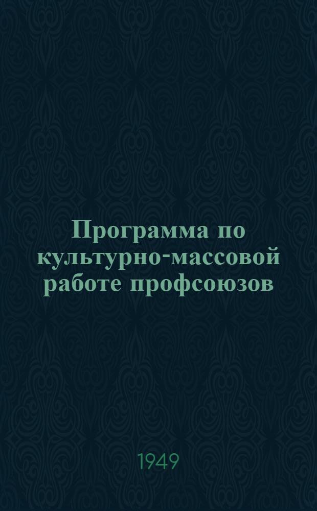 Программа по культурно-массовой работе профсоюзов : Для месячных и трехмесячных курсов председателей фабр.-зав., местных и обл. ком. профсоюзов