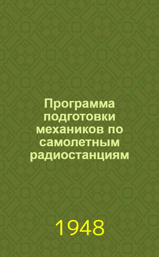 Программа подготовки механиков по самолетным радиостанциям : Утв. 14/VIII 1948 г
