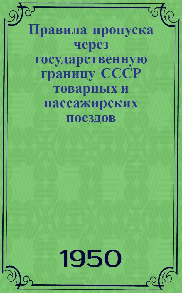 Правила пропуска через государственную границу СССР товарных и пассажирских поездов, а также выгрузки, погрузки и перевозки по железным дорогам СССР грузов, подлежащих таможенному контролю
