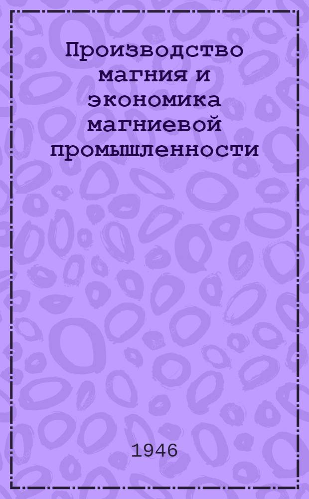 Производство магния и экономика магниевой промышленности : Библиогр. сов. и иностр. литературы : Информ. листок № 2