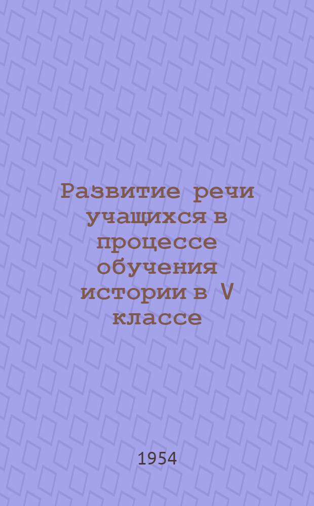 Развитие речи учащихся в процессе обучения истории в V классе : Автореферат дис. на соискание учен. степени кандидата пед. наук