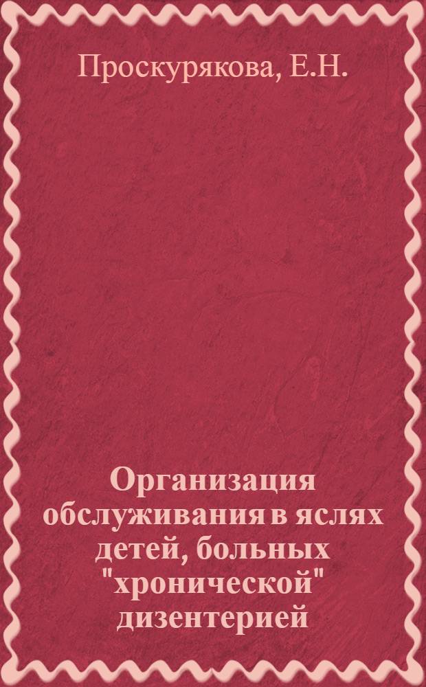 Организация обслуживания в яслях детей, больных "хронической" дизентерией : Автореферат дис. на соискание учен. степени кандидата мед. наук