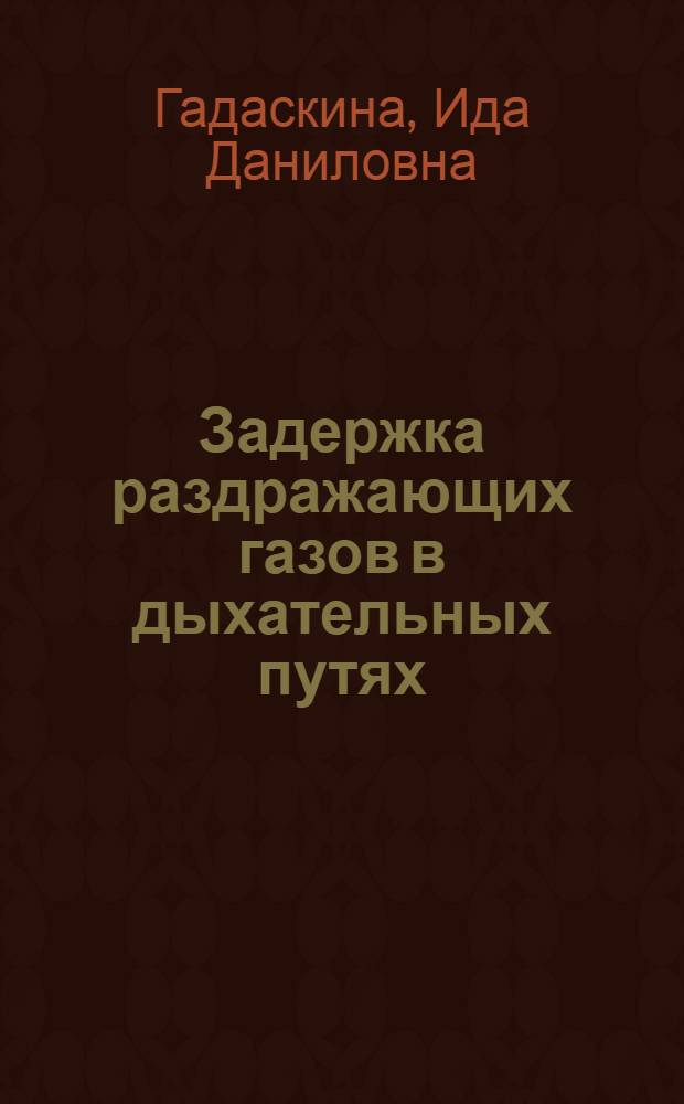 Задержка раздражающих газов в дыхательных путях : Автореферат дис. на соискание учен. степени д-ра биол. наук