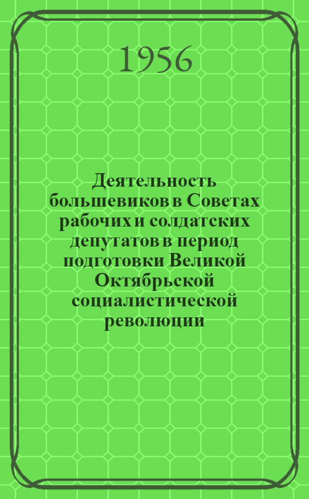 Деятельность большевиков в Советах рабочих и солдатских депутатов в период подготовки Великой Октябрьской социалистической революции : Автореферат дис. на соискание учен. степени кандидата ист. наук