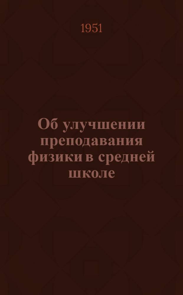 Об улучшении преподавания физики в средней школе : Метод. письмо