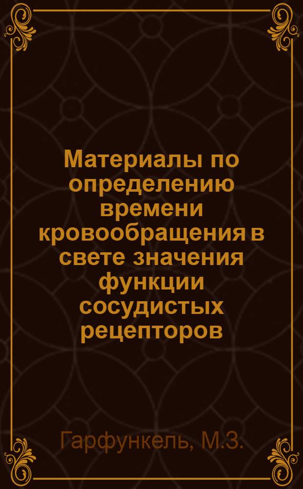 Материалы по определению времени кровообращения в свете значения функции сосудистых рецепторов : Автореф. дис., представл. на соискание учен. степени канд. мед. наук