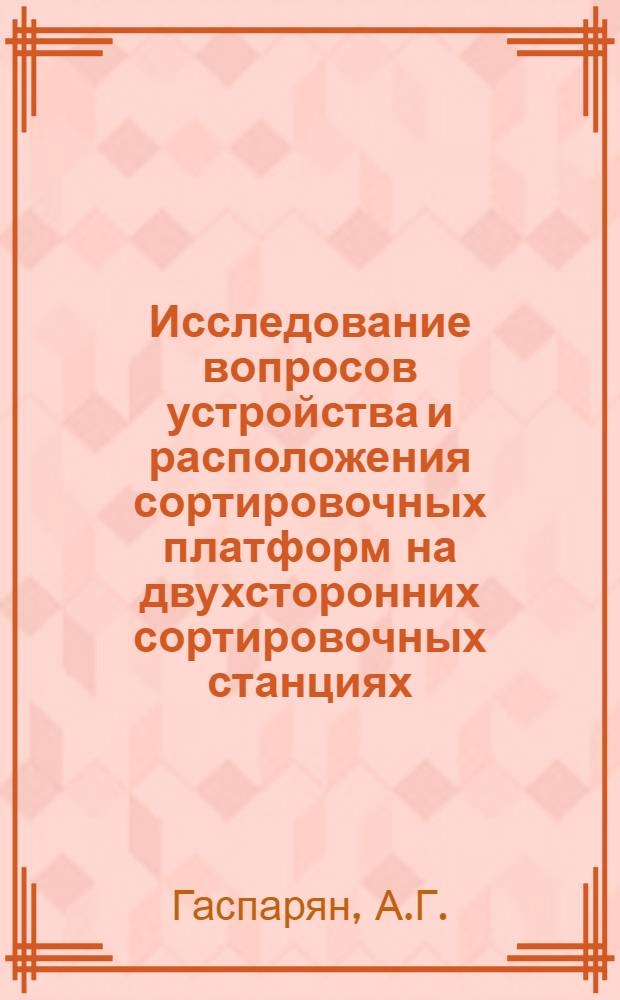 Исследование вопросов устройства и расположения сортировочных платформ на двухсторонних сортировочных станциях : Автореф. к дис. на соискание учен. степени канд. техн. наук