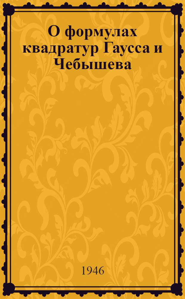 О формулах квадратур Гаусса и Чебышева : (Представлено акад. С.Н. Бернштейном 28 I 1946)
