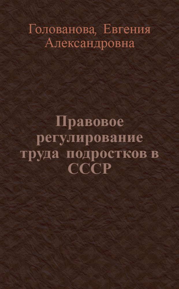 Правовое регулирование труда подростков в СССР : Автореф. дис. на соискание учен. степени канд. юрид. наук
