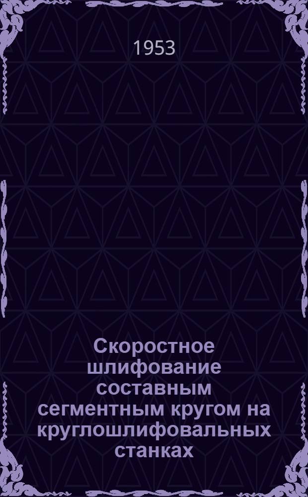 Скоростное шлифование составным сегментным кругом на круглошлифовальных станках