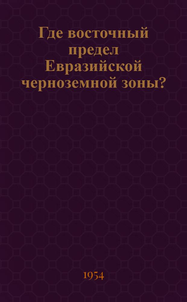 Где восточный предел Евразийской черноземной зоны?