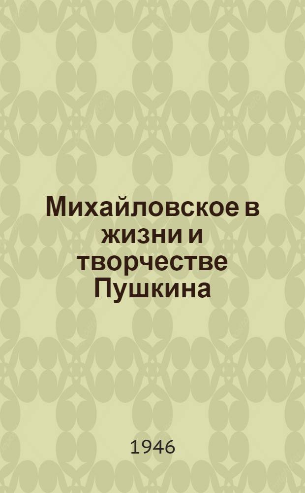 Михайловское в жизни и творчестве Пушкина