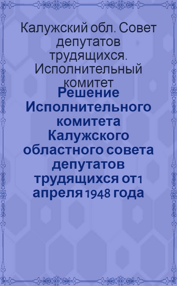 Решение Исполнительного комитета Калужского областного совета депутатов трудящихся от 1 апреля 1948 года : Об утверждении временных правил застройки районных городов и рабочих поселков Области