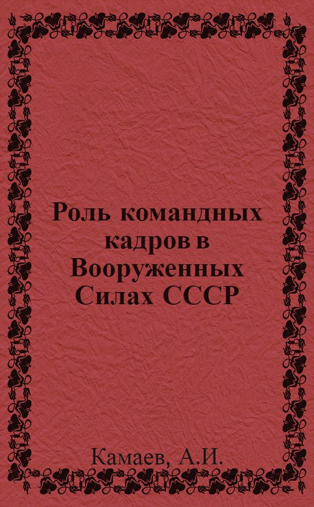 Роль командных кадров в Вооруженных Силах СССР; Командир - руководитель и воспитатель своих подчиненных: (Лекция по теме 9) / Высш. воен.-пед. ин-т им. М.И. Калинина. Кафедра партполитработы и основ воинск. воспитания