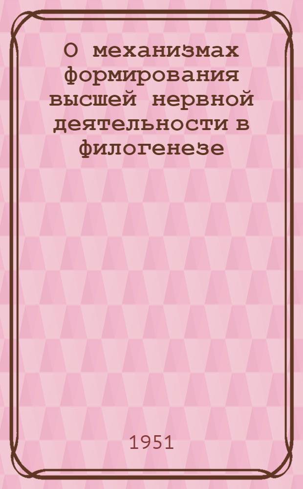 О механизмах формирования высшей нервной деятельности в филогенезе : Автореф. дис. на соискание учен. степени д-ра мед. наук