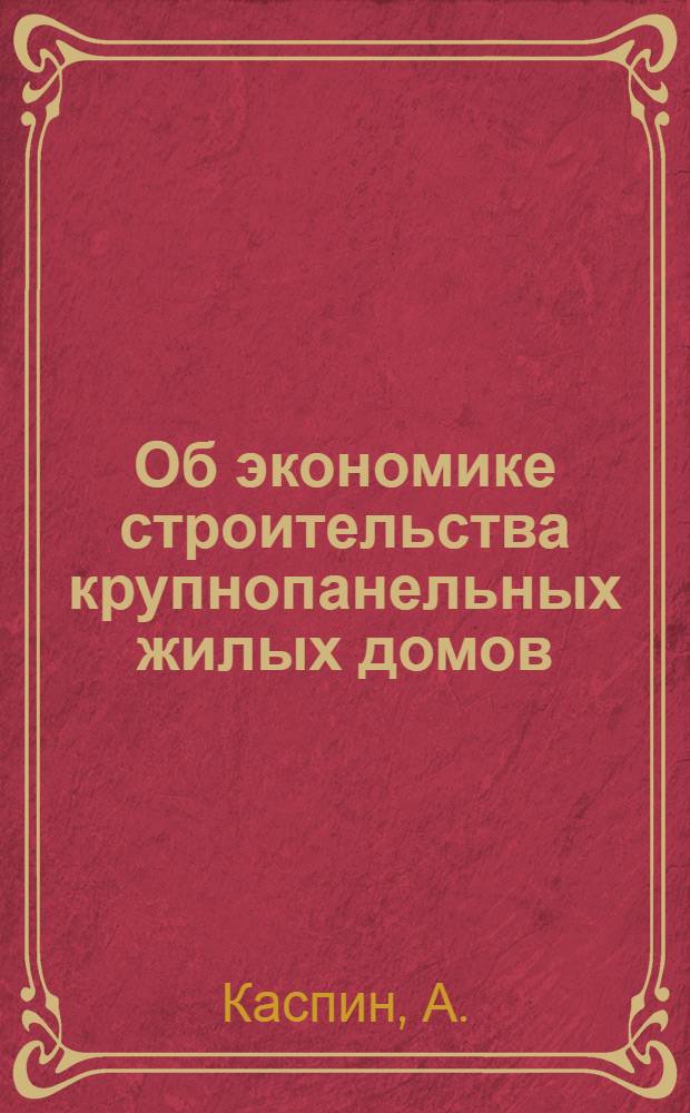 Об экономике строительства крупнопанельных жилых домов : Тезисы доклада
