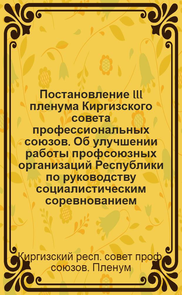 Постановление III пленума Киргизского совета профессиональных союзов. Об улучшении работы профсоюзных организаций Республики по руководству социалистическим соревнованием