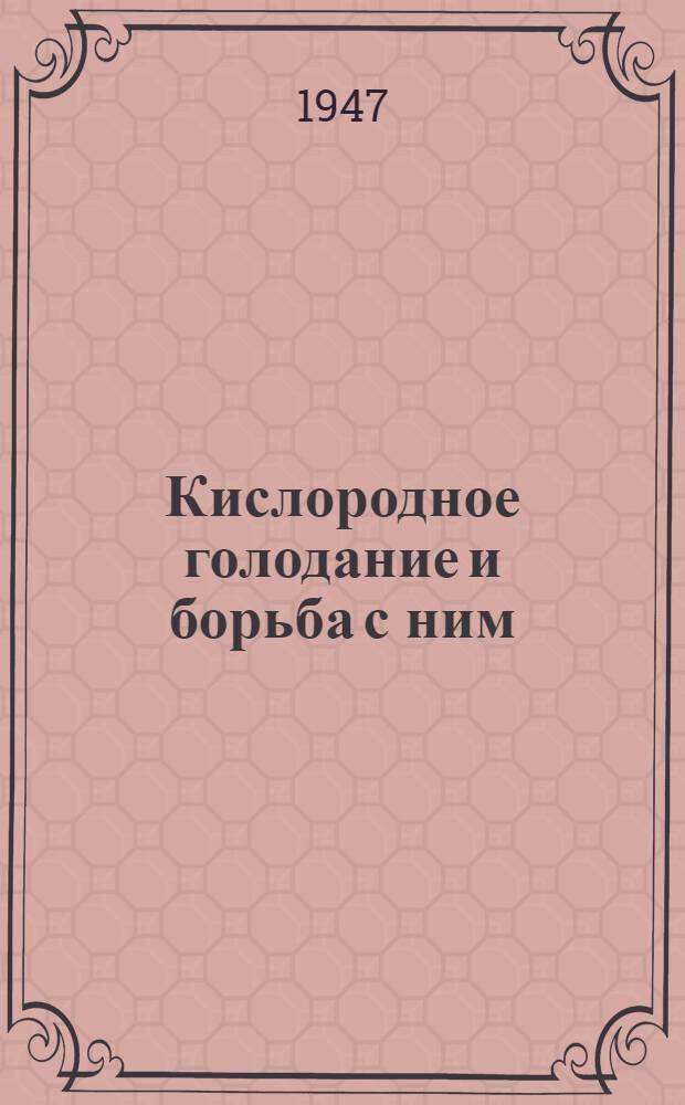 Кислородное голодание и борьба с ним : Вопросы обмена веществ, состояние сосудистой системы, мероприятия, повышающие устойчивость организма