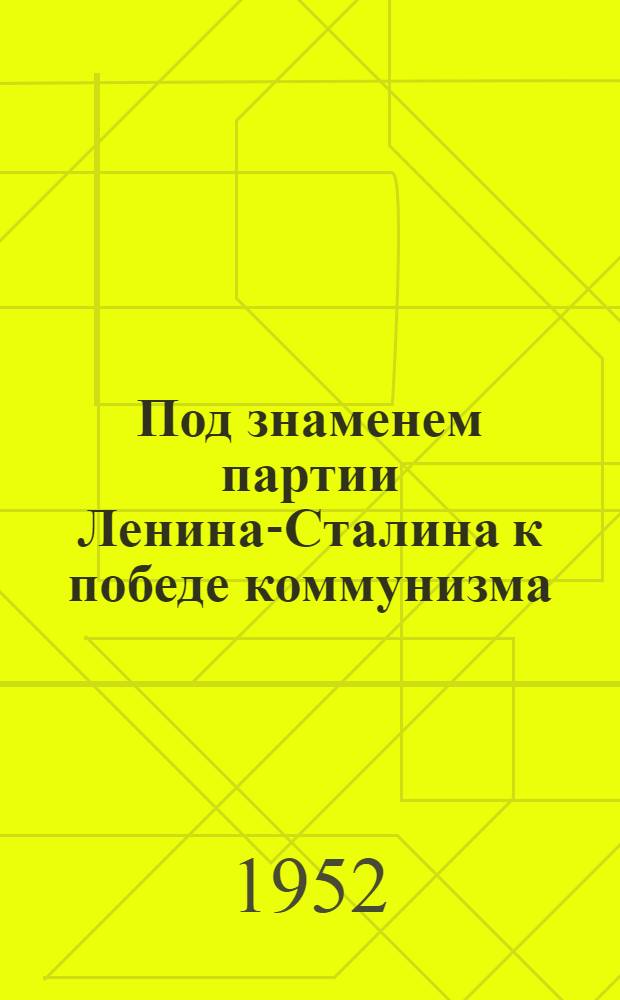 Под знаменем партии Ленина-Сталина к победе коммунизма : Рек. указатель литературы к XIX Съезду ВКП(б)
