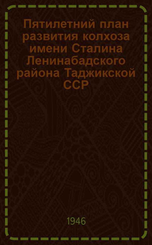 Пятилетний план развития колхоза имени Сталина Ленинабадского района Таджикской ССР