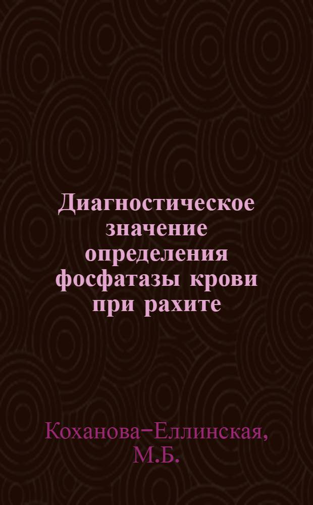 Диагностическое значение определения фосфатазы крови при рахите : Автореф. дис., представл. на соискание учен. степени канд. мед. наук