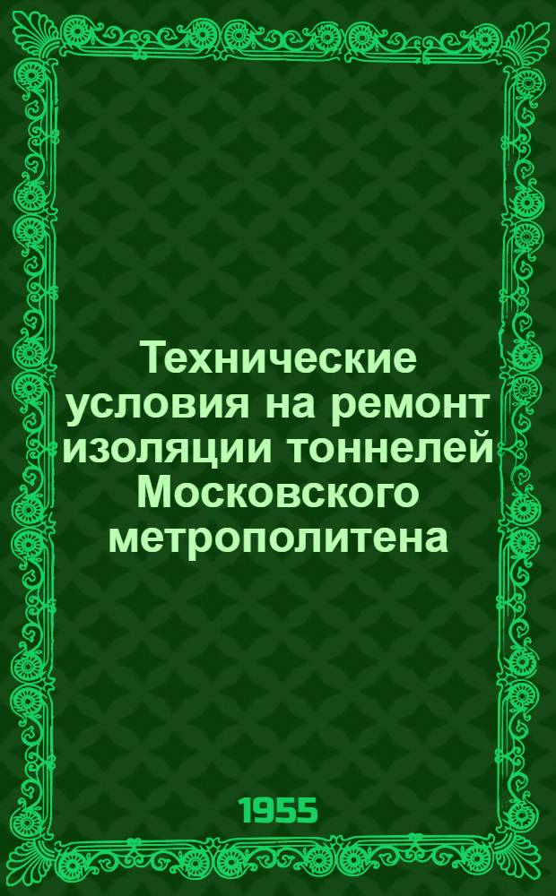 Технические условия на ремонт изоляции тоннелей Московского метрополитена : Утв. 18/VIII-1954