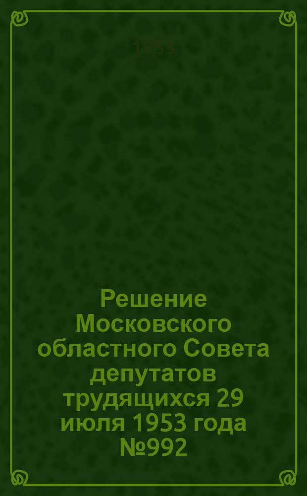 Решение Московского областного Совета депутатов трудящихся 29 июля 1953 года № 992/25. О мерах по улучшению качества и ассортимента товаров широкого потребления, вырабатываемых местной промышленностью области