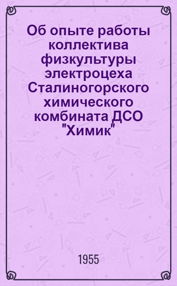 Об опыте работы коллектива физкультуры электроцеха Сталиногорского химического комбината ДСО "Химик" : Постановление Президиума МОСПС от 29 дек. 1954 г