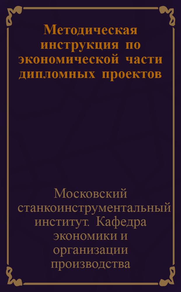 Методическая инструкция по экономической части дипломных проектов : Для студентов Технол., Инструм. и Приборостроит. фак