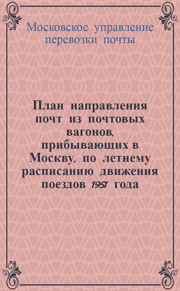 План направления почт из почтовых вагонов, прибывающих в Москву, по летнему расписанию движения поездов 1951 года