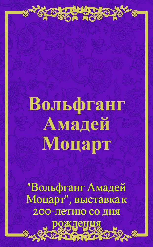 Вольфганг Амадей Моцарт (1756-1791) : Каталог выставки к 200-летию со дня рождения
