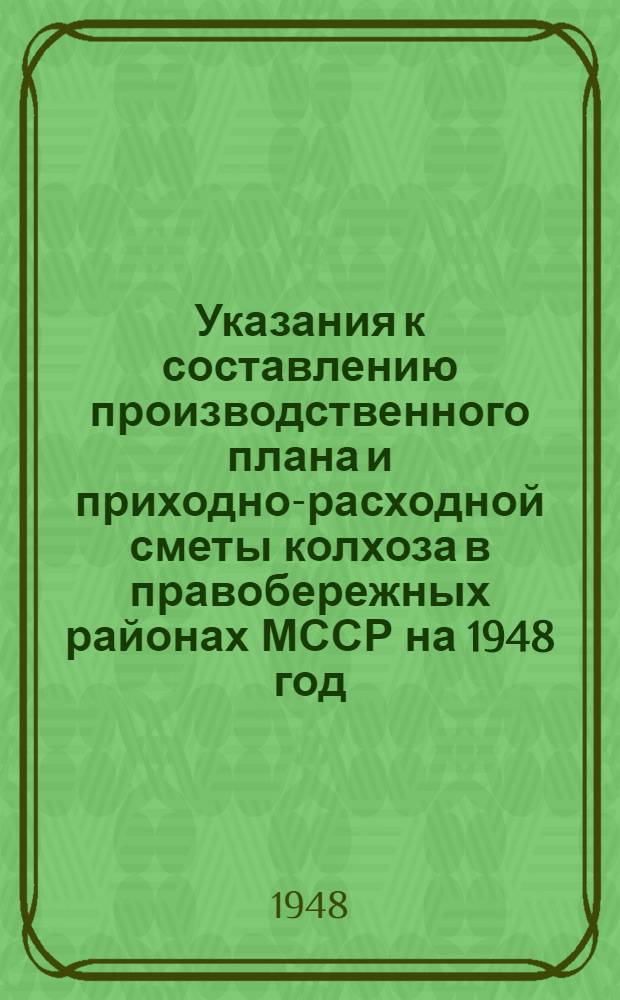 Указания к составлению производственного плана и приходно-расходной сметы колхоза в правобережных районах МССР на 1948 год
