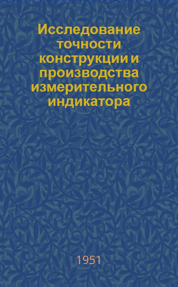 Исследование точности конструкции и производства измерительного индикатора : Автореф. дис. на соискание учен. степени канд. техн. наук