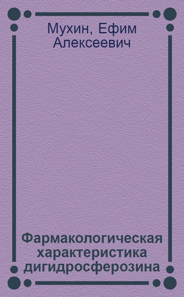 Фармакологическая характеристика дигидросферозина : (Реферат дис.) на соискание учен. степени кандидата мед. наук