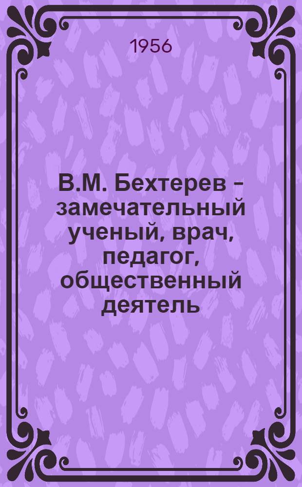 В.М. Бехтерев - замечательный ученый, врач, педагог, общественный деятель