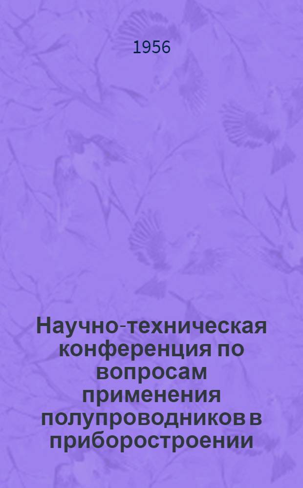 Научно-техническая конференция по вопросам применения полупроводников в приборостроении : К созыву конференции
