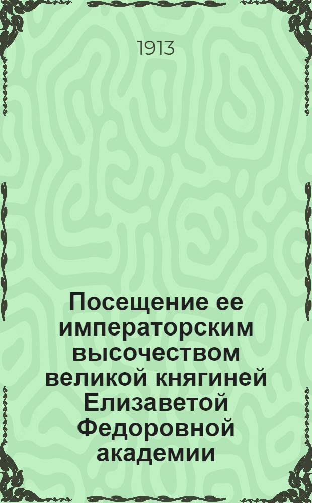 Посещение ее императорским высочеством великой княгиней Елизаветой Федоровной академии