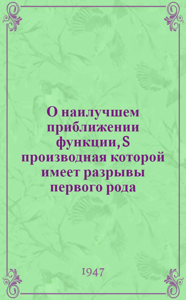 О наилучшем приближении функции, S производная которой имеет разрывы первого рода : (Представлено акад. С.Н. Бернштейном 22 VII 1946)