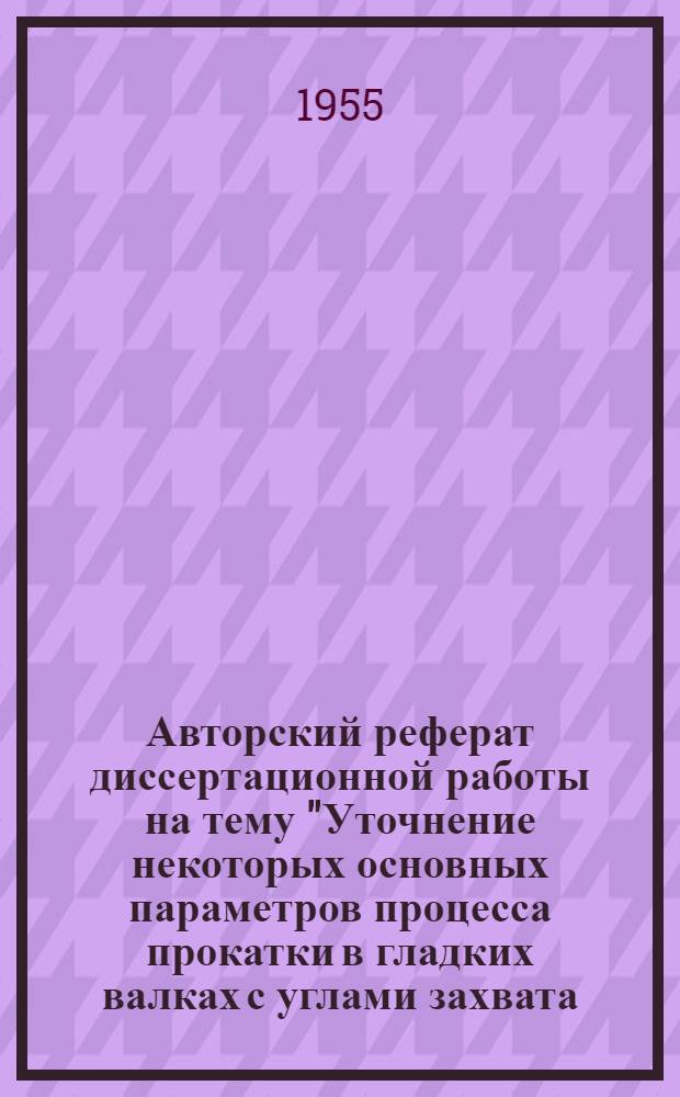 Авторский реферат диссертационной работы на тему "Уточнение некоторых основных параметров процесса прокатки в гладких валках с углами захвата, превышающими углы трения", представленной на соискание ученой степени кандидата технических наук