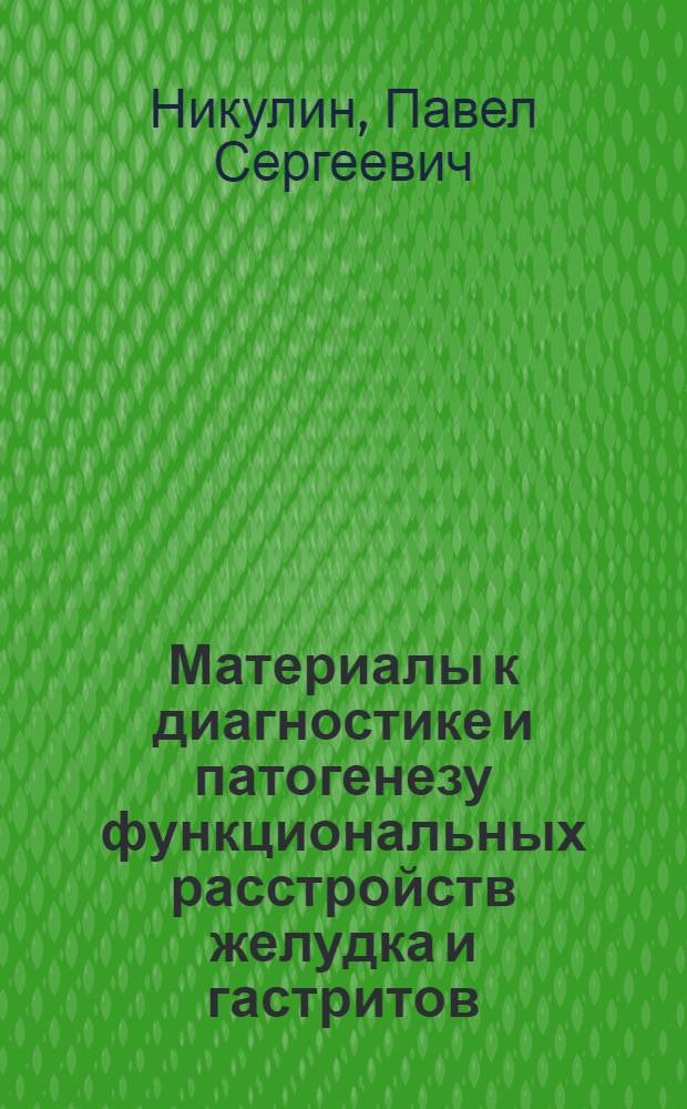 Материалы к диагностике и патогенезу функциональных расстройств желудка и гастритов : Реферат дис. на соискание учен. степени кандидата мед. наук
