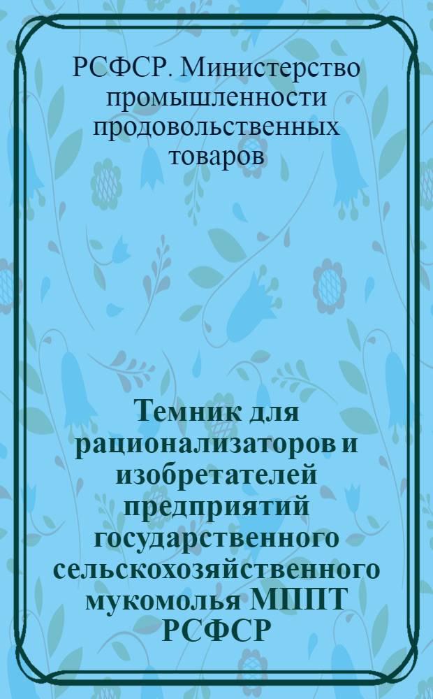 Темник для рационализаторов и изобретателей предприятий государственного сельскохозяйственного мукомолья МППТ РСФСР