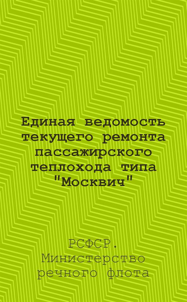 Единая ведомость текущего ремонта пассажирского теплохода типа "Москвич" (проект № 544) : Утв. 25 июля 1956 г.
