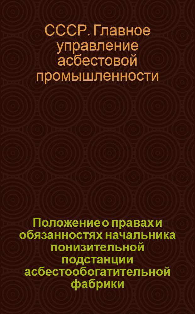 Положение о правах и обязанностях начальника понизительной подстанции асбестообогатительной фабрики : Утв. Главасбест 1/II 1955 г