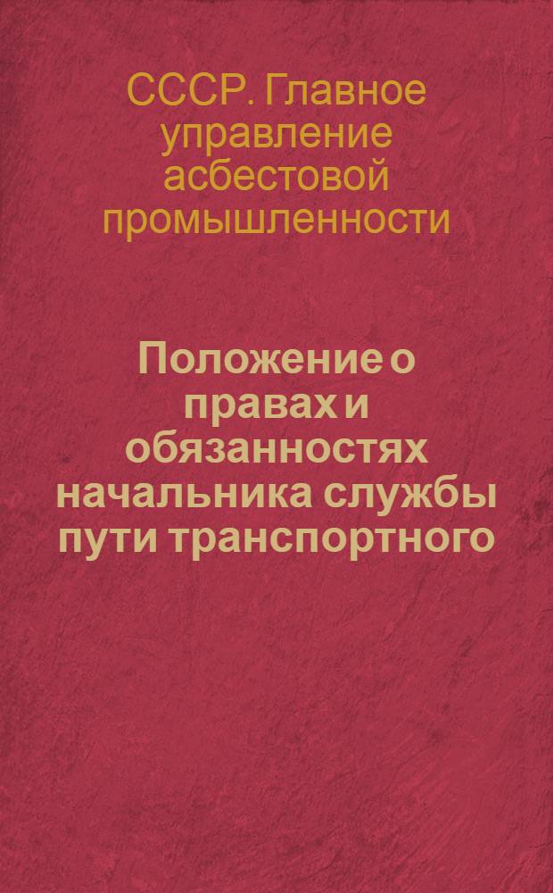 Положение о правах и обязанностях начальника службы пути транспортного (или экскаваторного) цеха асбестового рудника : Утв. Главасбест 1/II 1955 г